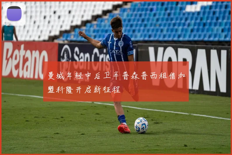 曼城年轻中后卫辛普森普西租借加盟科隆开启新征程